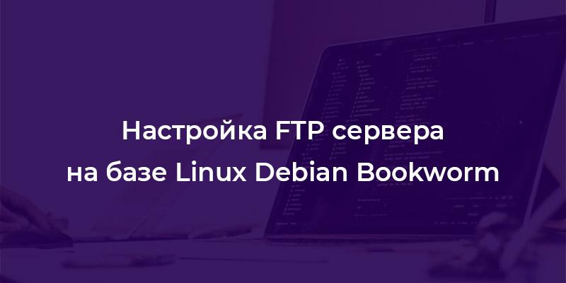 Настройка FTP сервера на базе Debian Bookworm